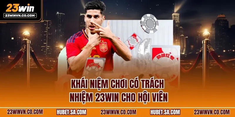 khai-niem-choi-co-trach-nhiem-23win-cho-hoi-vien.webp