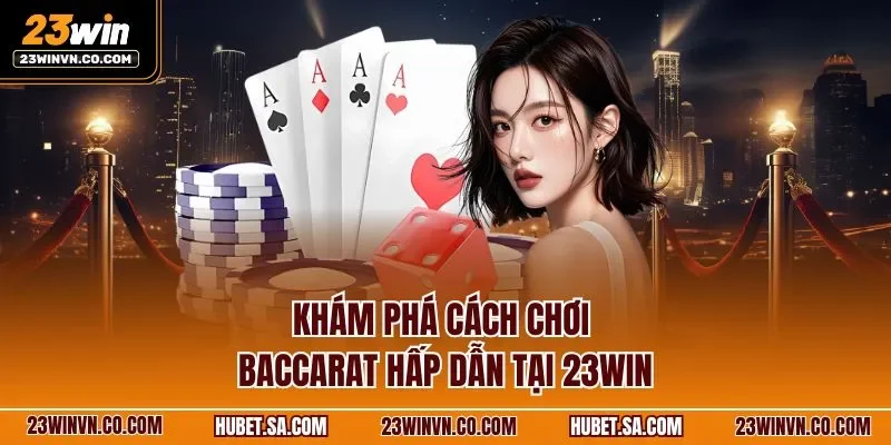kham-pha-cach-choi-baccarat-hap-dan-tai-23win.webp