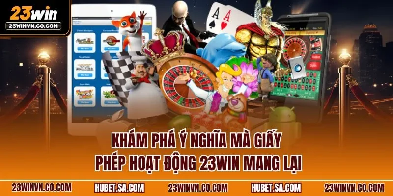 kham-pha-y-nghia-ma-giay-phep-hoat-dong-23win-mang-lai.webp