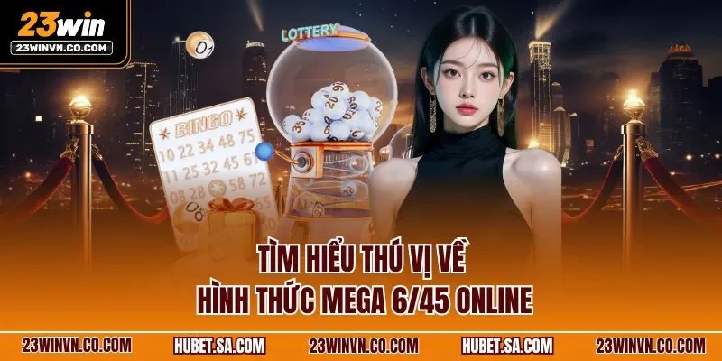 tim-hieu-thu-vi-ve-hinh-thuc-mega-645-online.webp
